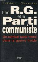 Les RG et le Parti comuniste - Un combat sans merci dans la guerre froide., un combat sans merci dans la guerre froide