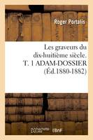 Les graveurs du dix-huitième siècle. T. 1 ADAM-DOSSIER (Éd.1880-1882)