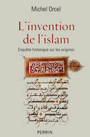 L'invention de l'islam, Enquête historique sur les origines