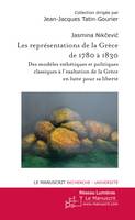 Les représentations de la Grèce de 1780 à 1830, des modèles esthétiques et politiques classiques à l'exaltation de la Grèce en lutte pour sa liberté