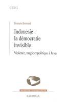 Indonésie, la démocratie invisible - violence, magie et politique à Java, violence, magie et politique à Java