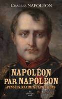 Napoléon par Napoléon - Pensées, maximes et citations, pensées, maximes et citations