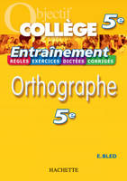 Objectif Collège - Entraînement - Orthographe 5ème, rthographe 5e