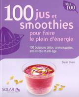 100 jus et smoothies pour faire le plein d'énergie - 100 boissons détox, amincissantes, anti-stress et anti-âge - Sarah Owen