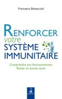 Renforcer votre système immunitaire comprendre son fonctionnement, rester en bonne santé, COMPRENDRE SON FONCTIONNEMENT RESTER EN BONNE FORME