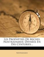 Les Prophéties De Michel Nostradamus, Divisées En Dix Centuries...