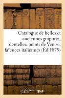 Catalogue de belles et anciennes guipures, dentelles, points de Venise, faïences italiennes, des diverses fabriques