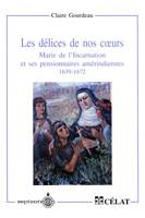 Délices de nos coeurs (Les), Marie de l'Incarnation et ses pensionnaires amérindiennes, 1639-1672