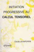 Initiation progressive au calcul tensoriel Claude Jeanperrin