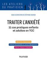 Traiter l'anxiété, 11 cas pratiques enfants et adultes en TCC