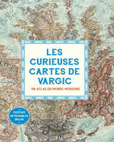 Les curieuses cartes de Vargic , Un atlas du monde moderne