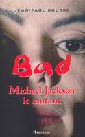 Bad Mickael Jackson Le mythe, Michael Jackson le mutant