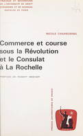 Commerce et course sous la Révolution et le Consulat à La Rochelle autour de deux armateurs, les frères Thomas et Pierre-Antoine Chegaray