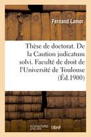 Thèse de doctorat. De la Caution judicatum solvi. Faculté de droit de l'Université de Toulouse