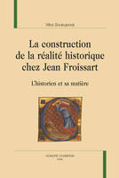 129, La construction de la réalité historique chez Jean Froissart, L'historien et sa matière