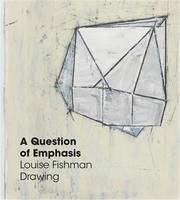 A Question of Emphasis: Louise Fishman Drawing /anglais