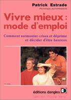 Vivre mieux : mode d'emploi, comment surmonter crises et déprime et décider d'être heureux