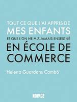 Tout ce que j'ai appris de mes enfants et que l'on ne m'a jamais enseigné en école de commerce