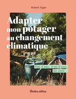 Adapter mon potager au changement climatique, Pas d’eau, trop d’eau, du vent…