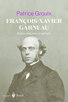 François-Xavier Garneau, Poète, historien et patriote