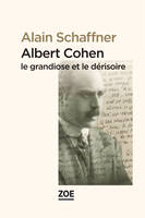 Albert Cohen / le grandiose et le dérisoire