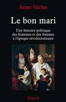 Le bon mari., Une histoire politique des hommes et des femmes (1780-1804)