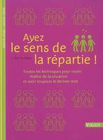 Ayez le sens de la repartie, toutes les techniques pour rester maître de la situation et avoir toujours le dernier mot