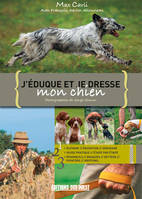 J'Eduque Et Je Dresse Mon Chien, élevage, éducation, dressage, guide pratique, étape par étape, épagneuls, braques, setters, pointers, griffons