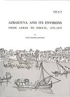 AZBAKIYYA AND ITS ENVIRONS FROM AZBAK TO ISMA'IL, 1476-1879