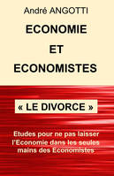 Économie et Économistes « Le divorce », Essais pour ne pas laisser l’Économie  dans les seules mains des Économistes