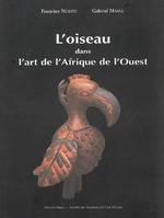 L'oiseau dans l'art de l'Afrique de l'Ouest, [exposition, Mairie du 6e arrondissement de Paris, 17 janvier-28 février 2005, Muséum d'histoire naturelle de Grenoble, 1er avril-15 juin 2005, Muséum d'histoire naturelle d'Aix-en-Provence, 1er juillet-15 s...