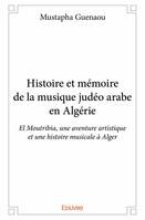 Histoire et mémoire de la musique judéo arabe en algérie, El Moutribia, une aventure artistique et une histoire musicale à Alger