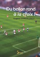 Du ballon rond à la croix, Les aventures d'un footballeur pasteur