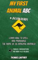 My first animal ABC, +activities : learn how to spell and pronounce the name of 26 amazing animals !