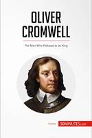Oliver Cromwell, The Man Who Refused to be King