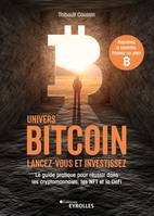 Univers Bitcoin : Lancez-vous et investissez, Le guide pratique pour réussir dans les cryptomonnaies, les NFT et la DeFi