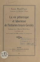 La vie pittoresque et laborieuse de l'historien troyen Grosley, Conférence faite à l'Hôtel de ville de Troyes le 25 février 1931 sous les auspices de l'Office juridique de renseignements