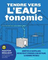 Tendre vers l'EAU-tonomie, Arrêter le gaspillage, récolter et stocker l'eau de pluie, la rendre potable