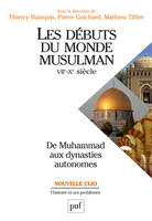 Les débuts du monde musulman (VIIe-Xe siècle). De Muhammad aux dynasties autonomes, de Muhammad aux dynasties autonomes