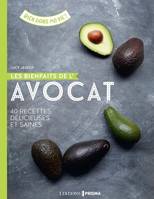 Les bienfaits de l'avocat - 40 recettes délicieuses et saines