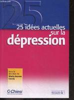 25 idees actuelles sur la depression - depression trait ou etat?, depression et estime de soi, trouble bipolaire, depression recurrente / resistante, depression et crise suicidaire, depression et demences, depression et stress posttraumatique, ...