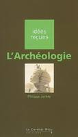 L'archeologie, idées reçues sur l'archéologie