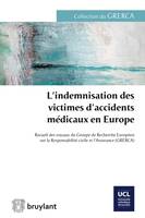 L'indemnisation des victimes d'accidents médicaux en Europe, Recueil des travaux du Groupe de Recherche Européen sur la Responsabilité civile et...
