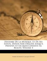 Histoire De La Musique, Et De Ses Effets, Depuis Son Origine Jusqu'a Présent, Et En Quoi Consiste Sa Beauté, Volume 4