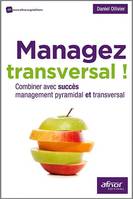 Managez transversal !, Combiner avec succès management pyramidal et transversal