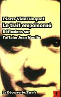 Le trait empoisonné : Réflexions sur l'affaire Jean Moulin, réflexions sur l'affaire Jean Moulin