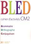 Bled CM2 - Cahier d'activités - Ed.2008, led cahier d'activités CM2 : grammaire, orthographe, conjugaison