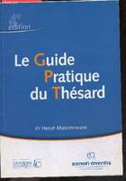 Le guide pratique du Thesard - 4e edition- avant la these, pendant le travail et la redaction de la these, apres la redaction de la these,