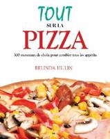 Tout sur la pizza - 300 Morceaux de choix pour combler tous les appétits, 300 morceaux de choix pour combler tous les appétits