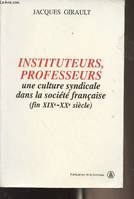 Instituteurs professeurs : Une culture syndicale dans la société française fin XIXe-XX siècle(dedicace), une culture syndicale dans la société française